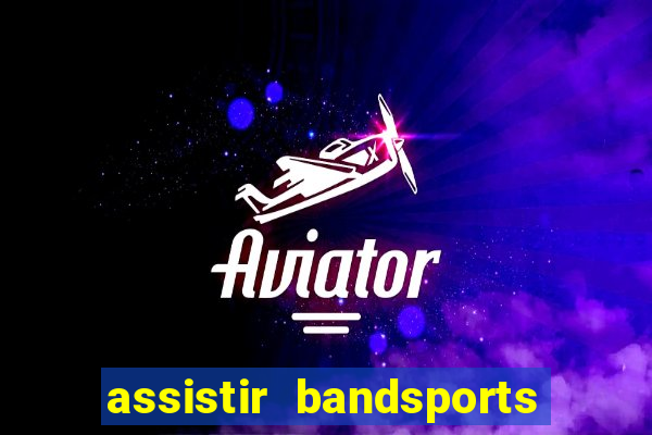 assistir bandsports ao vivo gratis